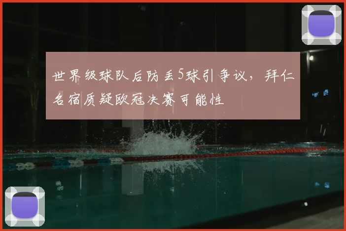 世界级球队后防丢5球引争议，拜仁名宿质疑欧冠决赛可能性