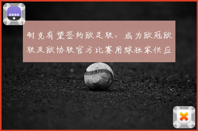 耐克有望签约欧足联，成为欧冠欧联及欧协联官方比赛用球独家供应商的前景分析